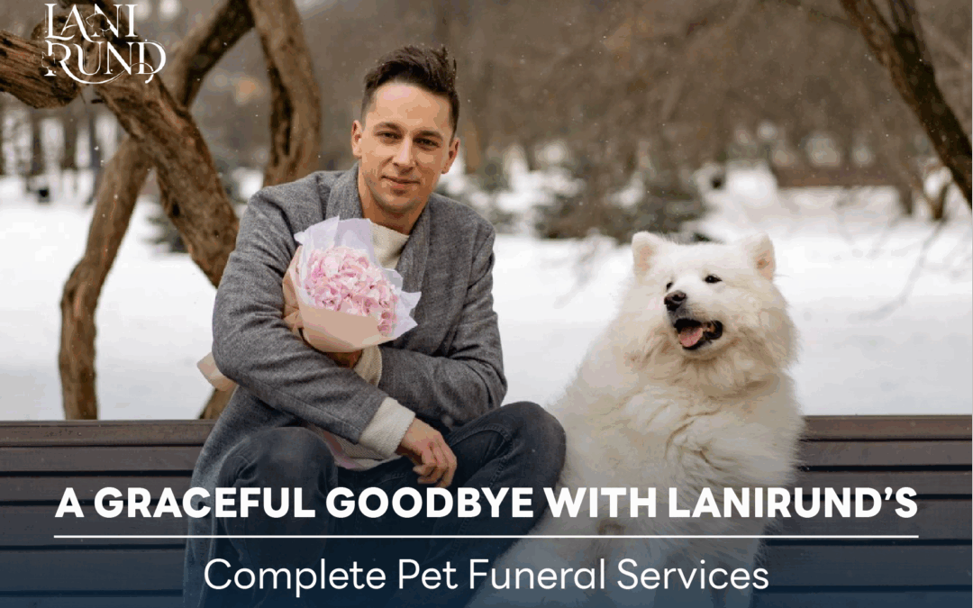 A Graceful Goodbye with Lanirund’s Complete Pet Funeral Services