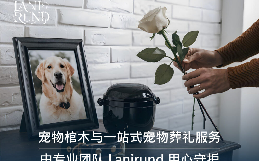 宠物棺木与一站式宠物葬礼服务｜由专业团队 Lanirund 用心守护